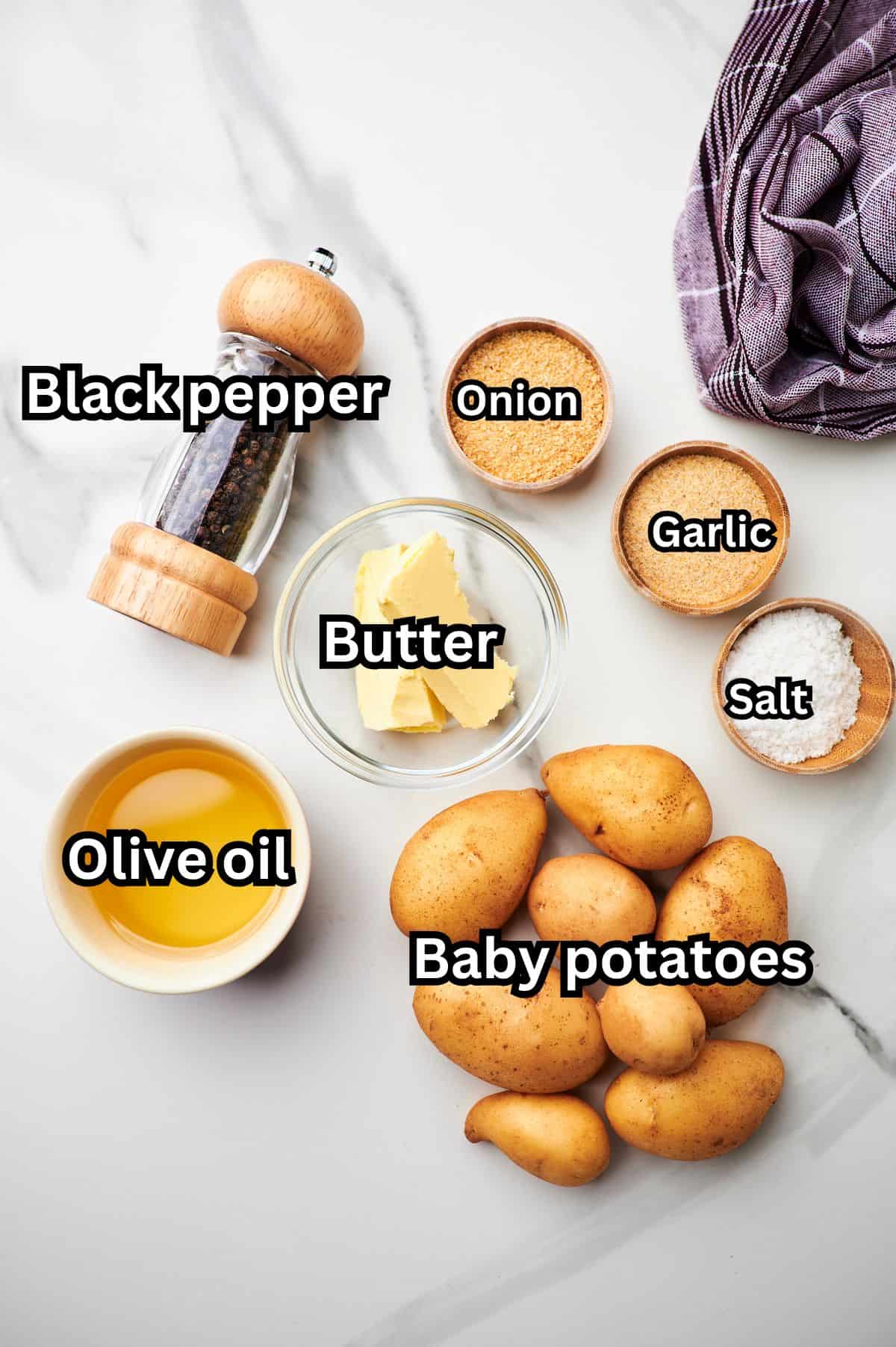 baby potatoes, butter, olive oil, sea salt, garlic powder, onion, powder and black pepper.